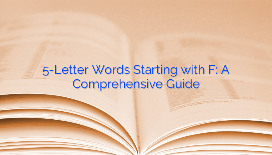 5-Letter Words Starting with F: A Comprehensive Guide