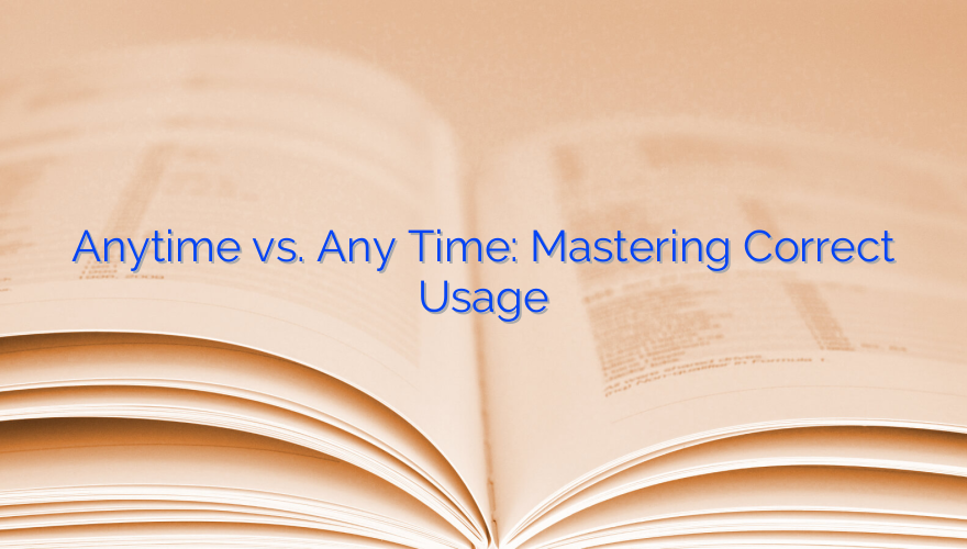 Anytime vs. Any Time: Mastering Correct Usage