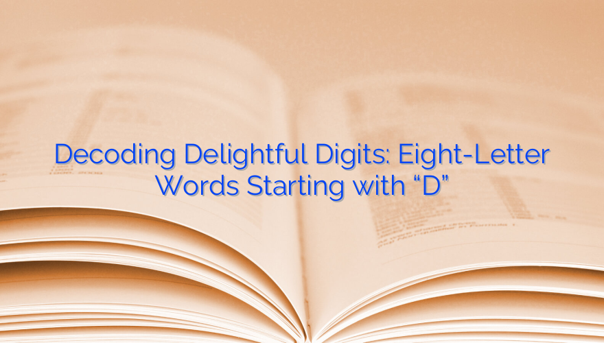 Decoding Delightful Digits: Eight-Letter Words Starting with “D”