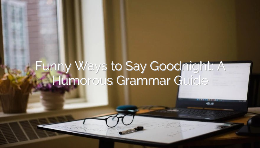 Funny Ways to Say Goodnight: A Humorous Grammar Guide