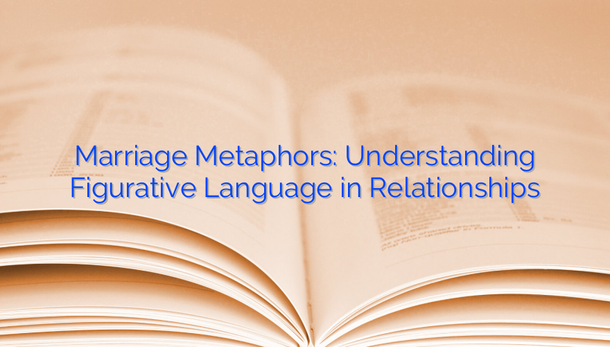 Marriage Metaphors: Understanding Figurative Language in Relationships