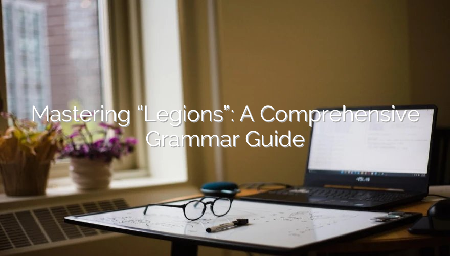 Mastering “Legions”: A Comprehensive Grammar Guide