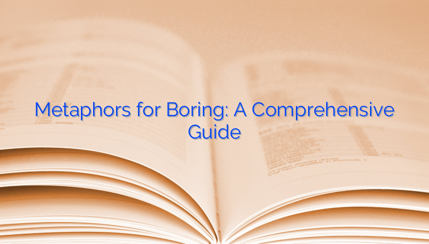 Metaphors for Boring: A Comprehensive Guide