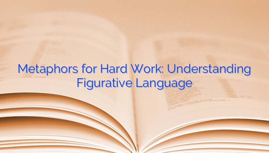 Metaphors for Hard Work: Understanding Figurative Language