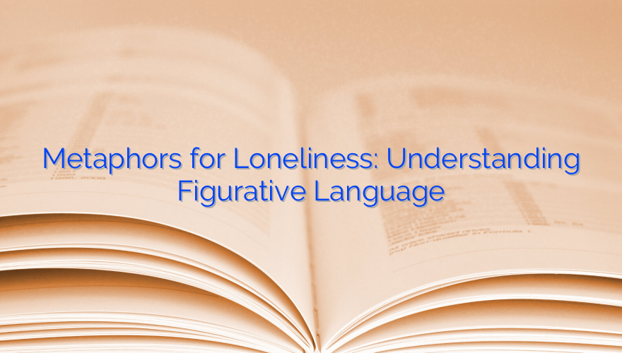 Metaphors for Loneliness: Understanding Figurative Language