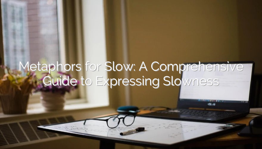 Metaphors for Slow: A Comprehensive Guide to Expressing Slowness