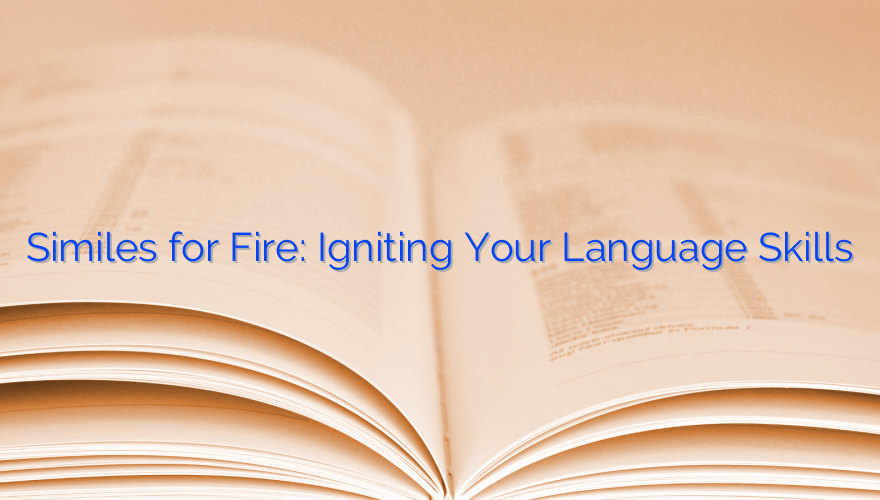 Similes for Fire: Igniting Your Language Skills