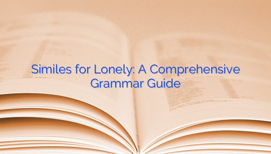 Similes for Lonely: A Comprehensive Grammar Guide