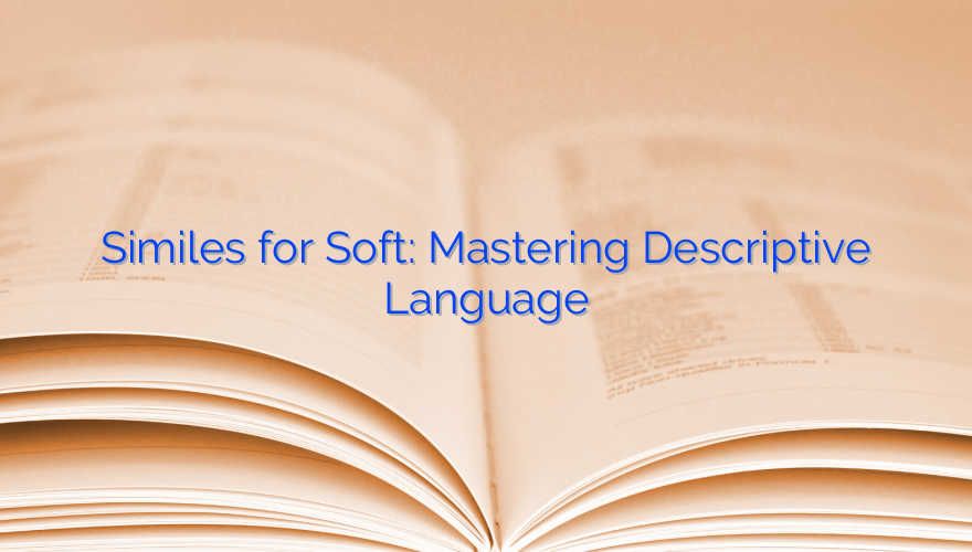 Similes for Soft: Mastering Descriptive Language