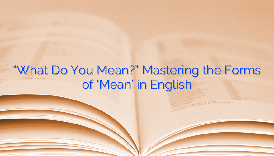 “What Do You Mean?” Mastering the Forms of ‘Mean’ in English