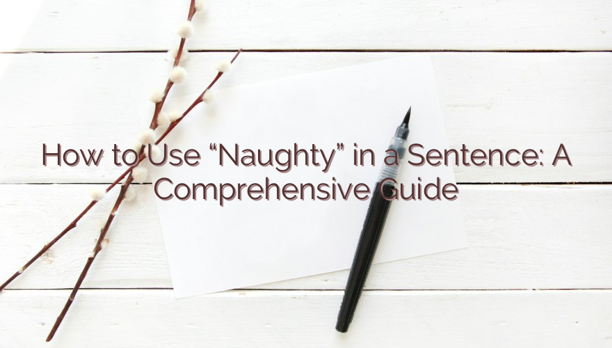 How to Use “Naughty” in a Sentence: A Comprehensive Guide