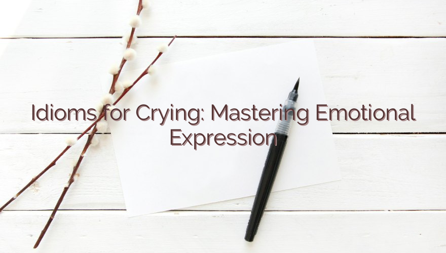 Idioms for Crying: Mastering Emotional Expression