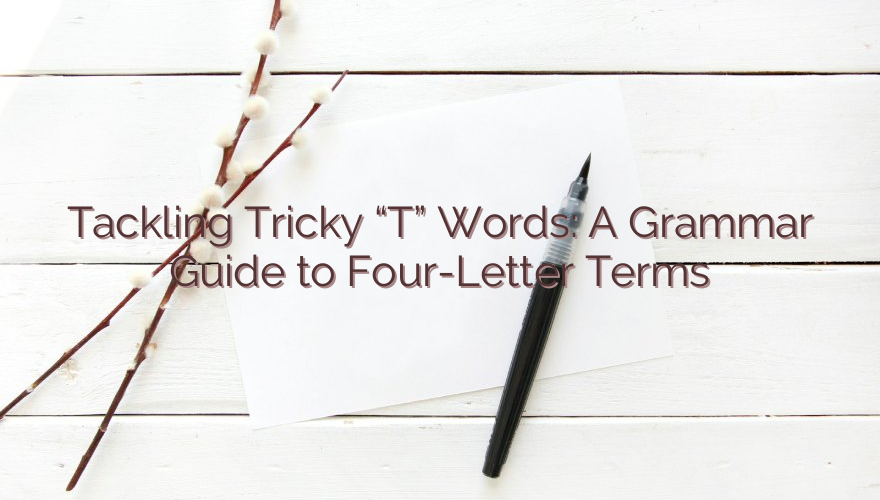 Tackling Tricky “T” Words: A Grammar Guide to Four-Letter Terms