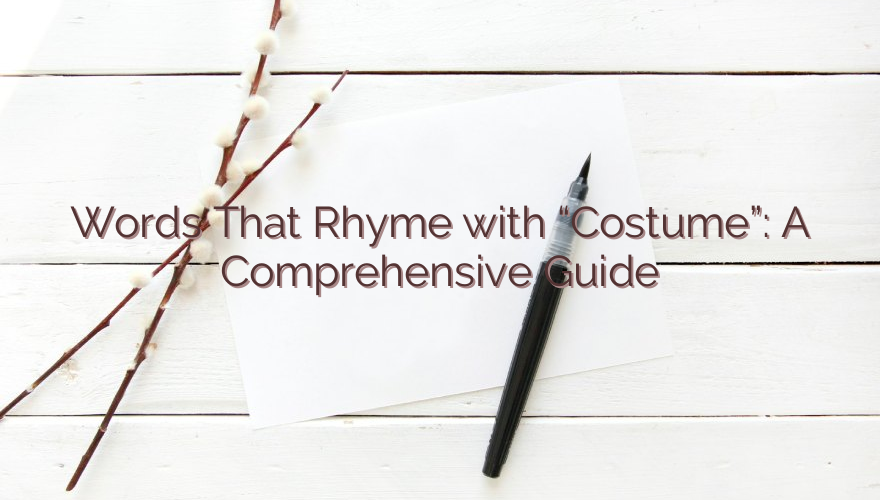 Words That Rhyme with “Costume”: A Comprehensive Guide