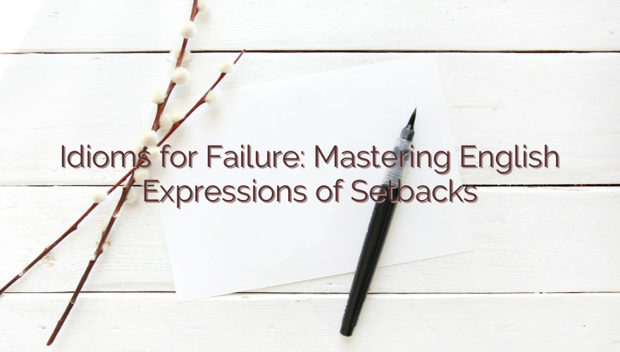 Idioms for Failure: Mastering English Expressions of Setbacks