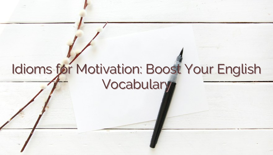 Idioms for Motivation: Boost Your English Vocabulary
