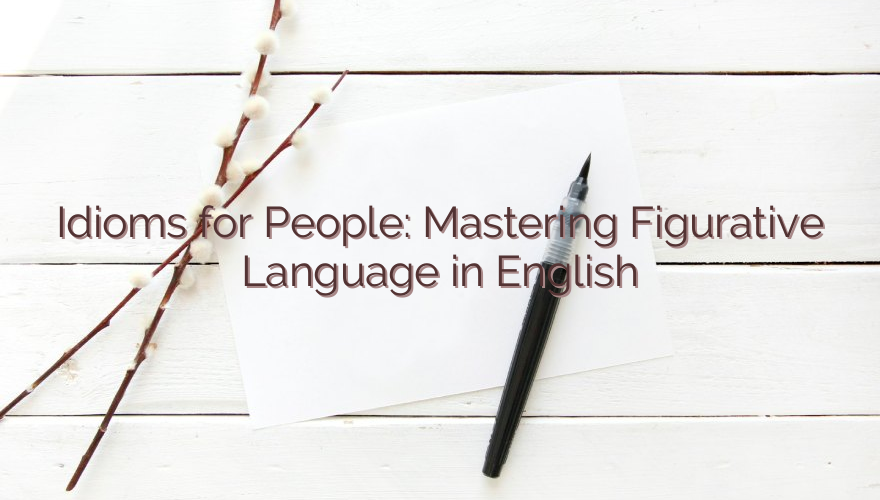 Idioms for People: Mastering Figurative Language in English