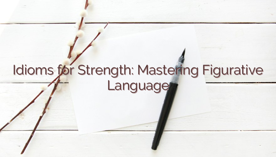 Idioms for Strength: Mastering Figurative Language