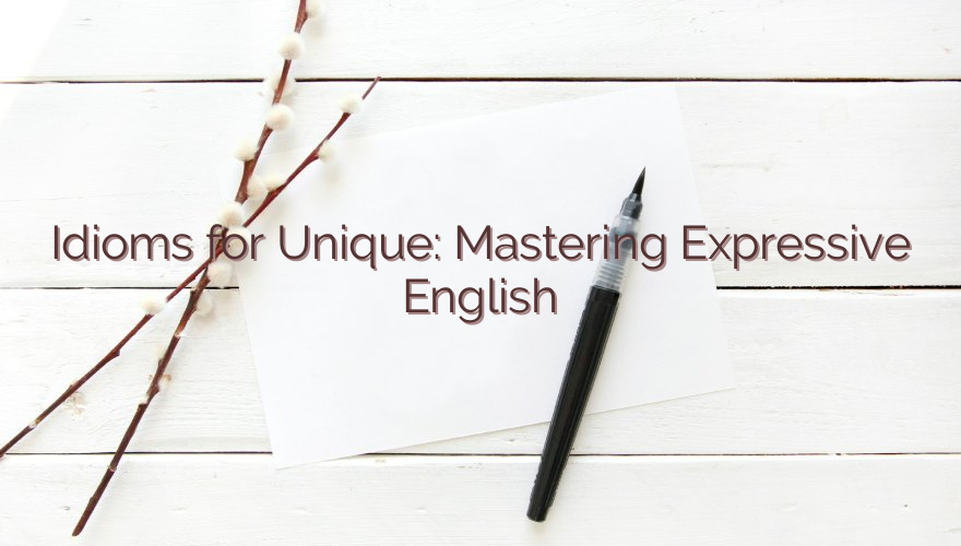Idioms for Unique: Mastering Expressive English