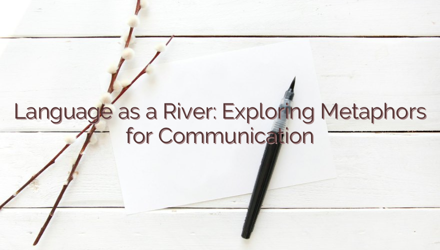 Language as a River: Exploring Metaphors for Communication