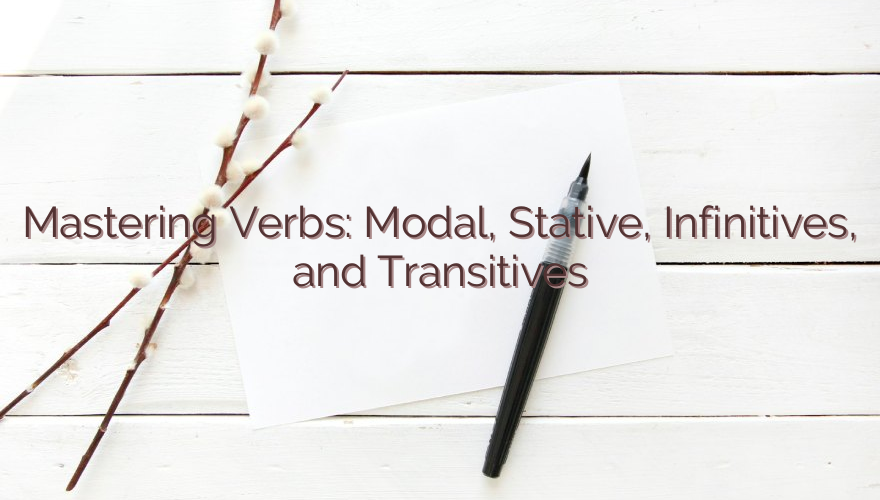 Mastering Verbs: Modal, Stative, Infinitives, and Transitives