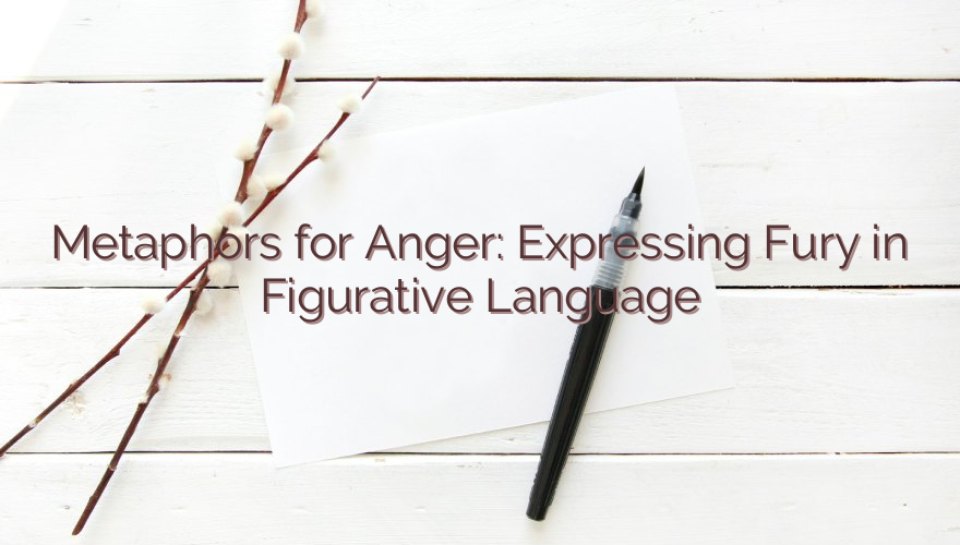 Metaphors for Anger: Expressing Fury in Figurative Language