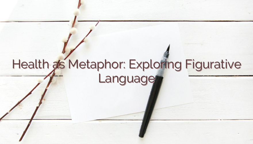 Health as Metaphor: Exploring Figurative Language