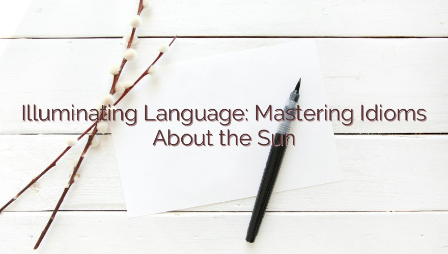 Illuminating Language: Mastering Idioms About the Sun
