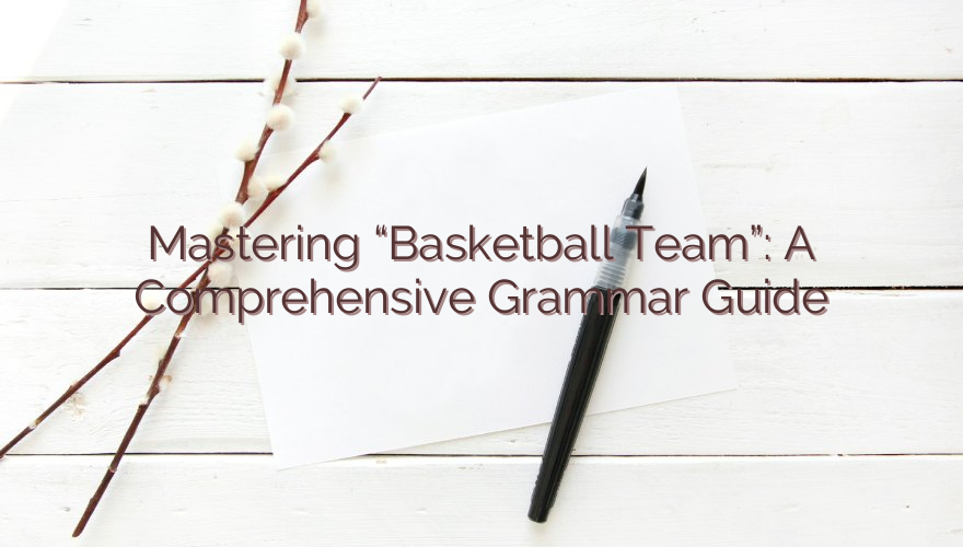 Mastering “Basketball Team”: A Comprehensive Grammar Guide