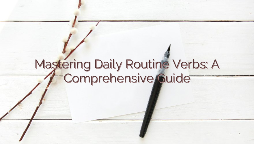 Mastering Daily Routine Verbs: A Comprehensive Guide