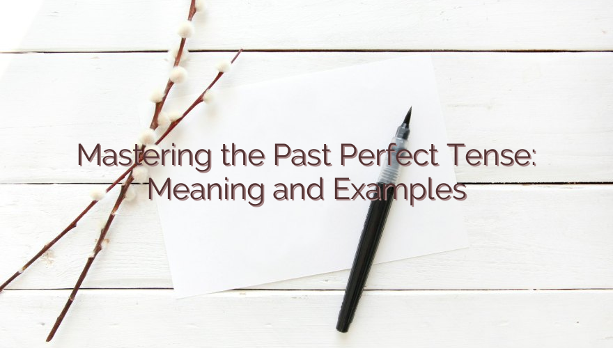 Mastering the Past Perfect Tense: Meaning and Examples