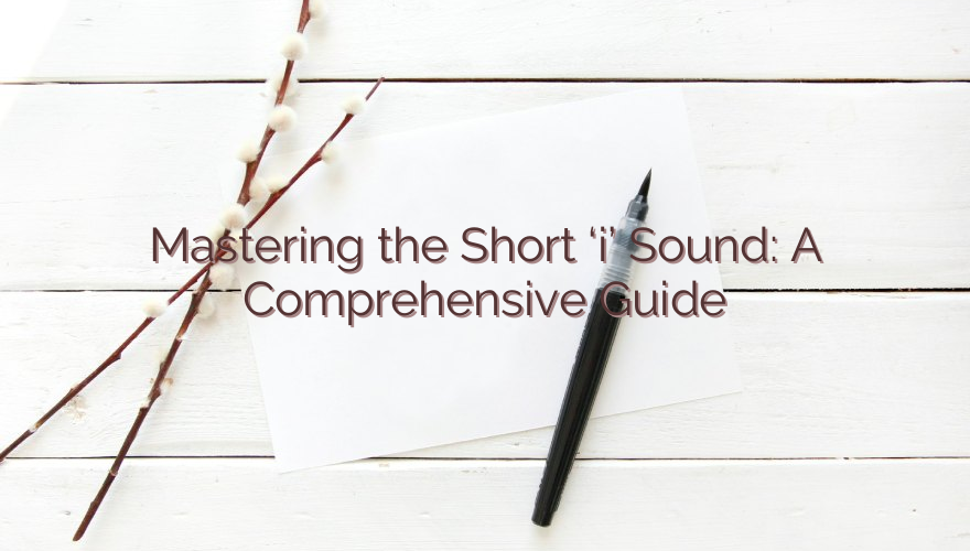 Mastering the Short ‘i’ Sound: A Comprehensive Guide
