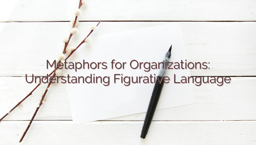 Metaphors for Organizations: Understanding Figurative Language