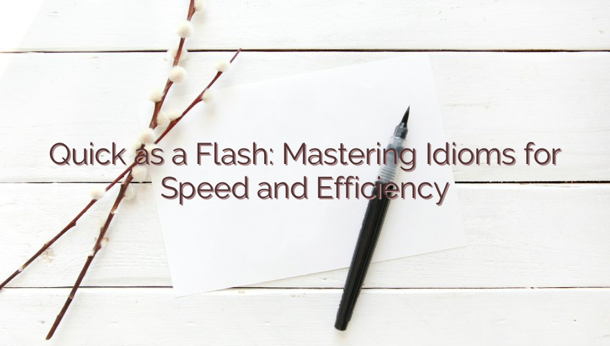 Quick as a Flash: Mastering Idioms for Speed and Efficiency