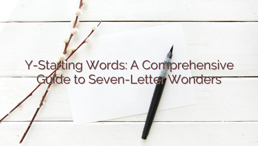 Y-Starting Words: A Comprehensive Guide to Seven-Letter Wonders