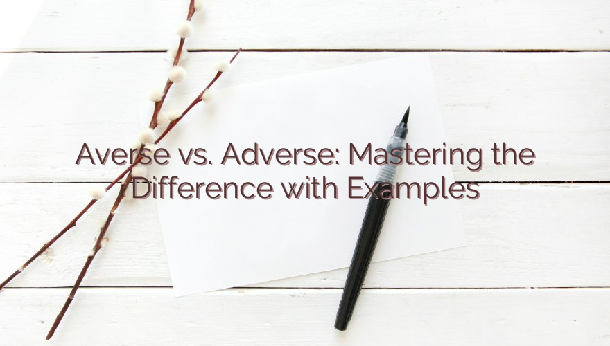 Averse vs. Adverse: Mastering the Difference with Examples