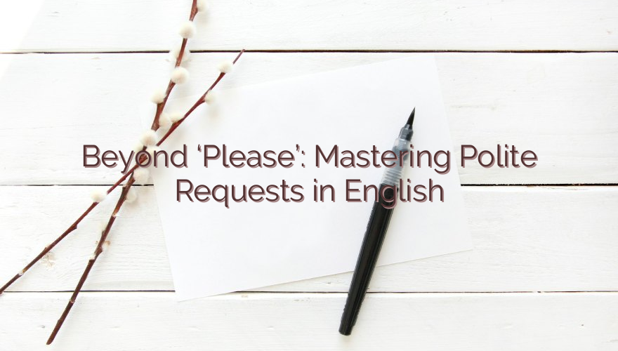 Beyond ‘Please’: Mastering Polite Requests in English