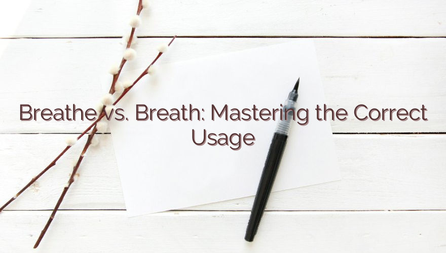 Breathe vs. Breath: Mastering the Correct Usage