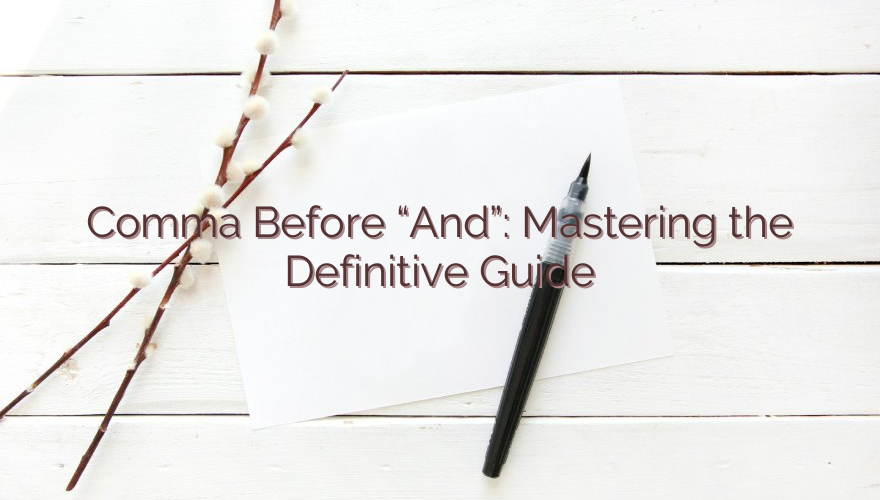 Comma Before “And”: Mastering the Definitive Guide