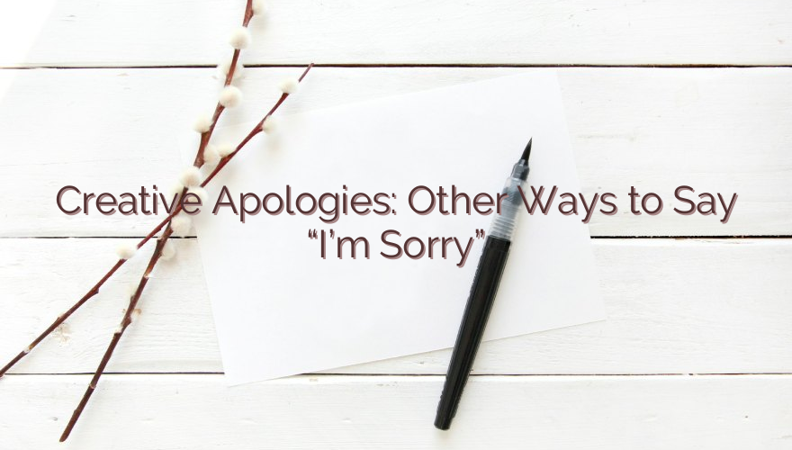 Creative Apologies: Other Ways to Say “I’m Sorry”
