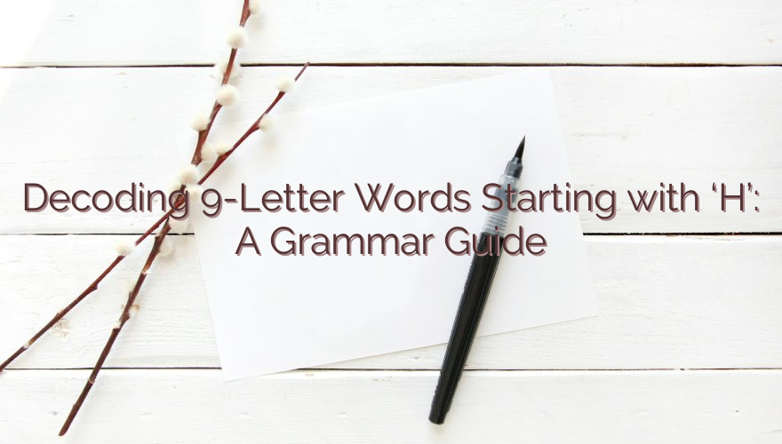 Decoding 9-Letter Words Starting with ‘H’: A Grammar Guide