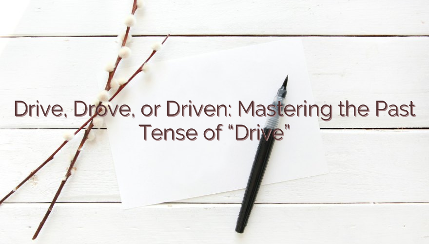 Drive, Drove, or Driven: Mastering the Past Tense of “Drive”