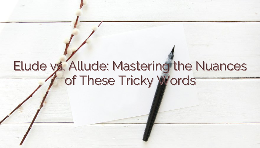 Elude vs. Allude: Mastering the Nuances of These Tricky Words