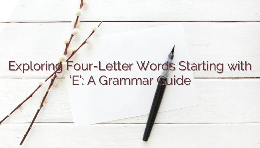 Exploring Four-Letter Words Starting with ‘E’: A Grammar Guide