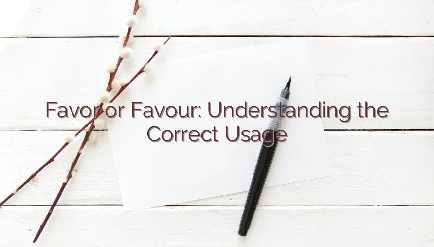 Favor or Favour: Understanding the Correct Usage
