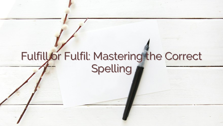 Fulfill or Fulfil: Mastering the Correct Spelling