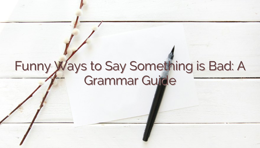 Funny Ways to Say Something is Bad: A Grammar Guide