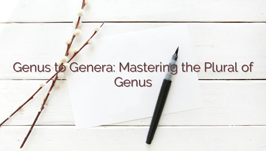 Genus to Genera: Mastering the Plural of Genus