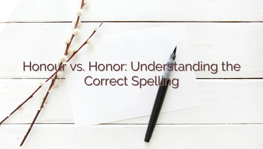 Honour vs. Honor: Understanding the Correct Spelling