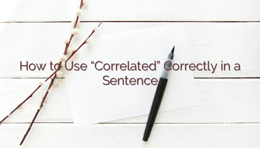 How to Use “Correlated” Correctly in a Sentence